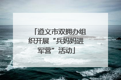 遵义市双拥办组织开展“兵妈妈进军营”活动