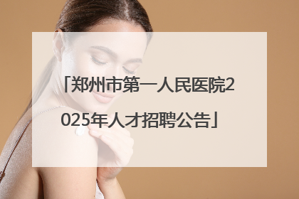 郑州市第一人民医院2025年人才招聘公告