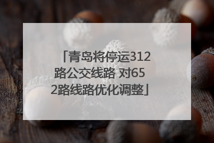 青岛将停运312路公交线路 对652路线路优化调整