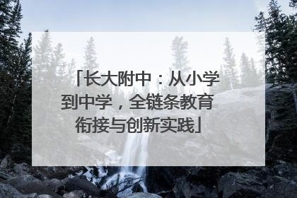 长大附中：从小学到中学，全链条教育衔接与创新实践