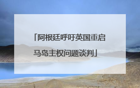 阿根廷呼吁英国重启马岛主权问题谈判