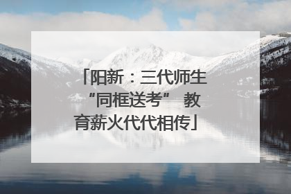 阳新：三代师生“同框送考” 教育薪火代代相传