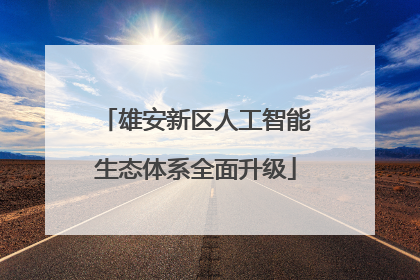 雄安新区人工智能生态体系全面升级