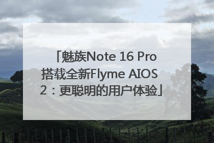 魅族Note 16 Pro搭载全新Flyme AIOS 2：更聪明的用户体验