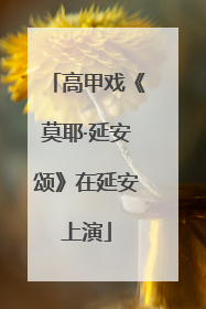 高甲戏《莫耶·延安颂》在延安上演