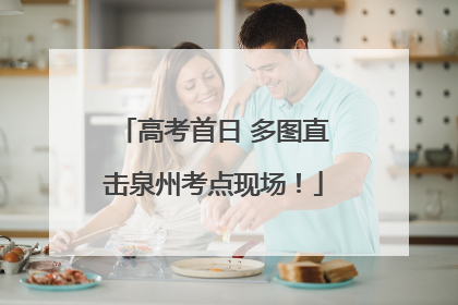 高考首日 多图直击泉州考点现场！