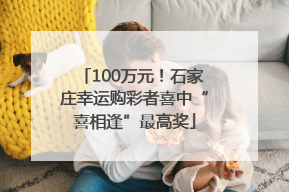 100万元！石家庄幸运购彩者喜中“喜相逢”最高奖