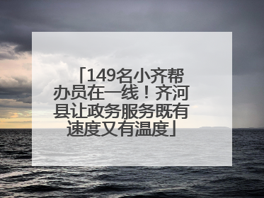 149名小齐帮办员在一线！齐河县让政务服务既有速度又有温度