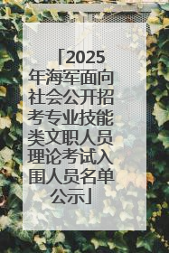 2025年海军面向社会公开招考专业技能类文职人员理论考试入围人员名单公示
