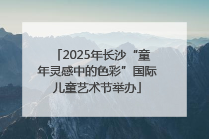 2025年长沙“童年灵感中的色彩”国际儿童艺术节举办