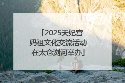 2025天妃宫妈祖文化交流活动在太仓浏河举办