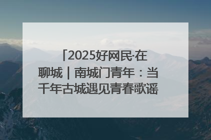 2025好网民·在聊城｜南城门青年：当千年古城遇见青春歌谣 一湖碧水见证的“聊城式浪漫”