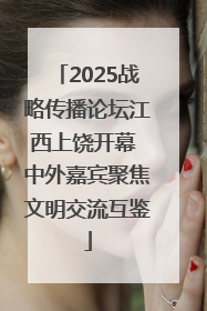2025战略传播论坛江西上饶开幕 中外嘉宾聚焦文明交流互鉴