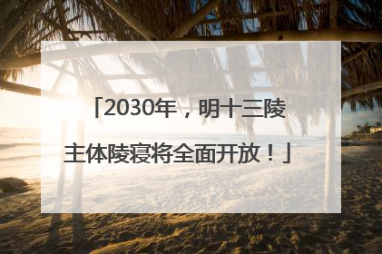 2030年，明十三陵主体陵寝将全面开放！