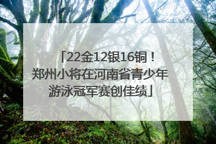 22金12银16铜！郑州小将在河南省青少年游泳冠军赛创佳绩