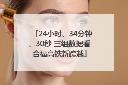 24小时、34分钟、30秒 三组数据看合福高铁新跨越