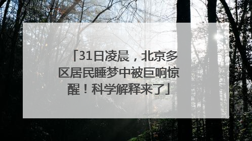 31日凌晨，北京多区居民睡梦中被巨响惊醒！科学解释来了
