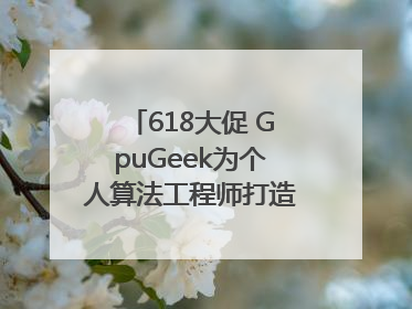 618大促 GpuGeek为个人算法工程师打造高效落地支持