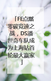 FE点燃零碳竞速之战，DS潘世奇车队成为上海站首轮最大赢家
