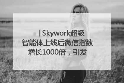 Skywork超级智能体上线后微信指数增长1000倍，引发火爆体验热潮
