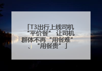 T3出行上线司机“平价餐” 让司机群体不再“用餐难”、“用餐贵”